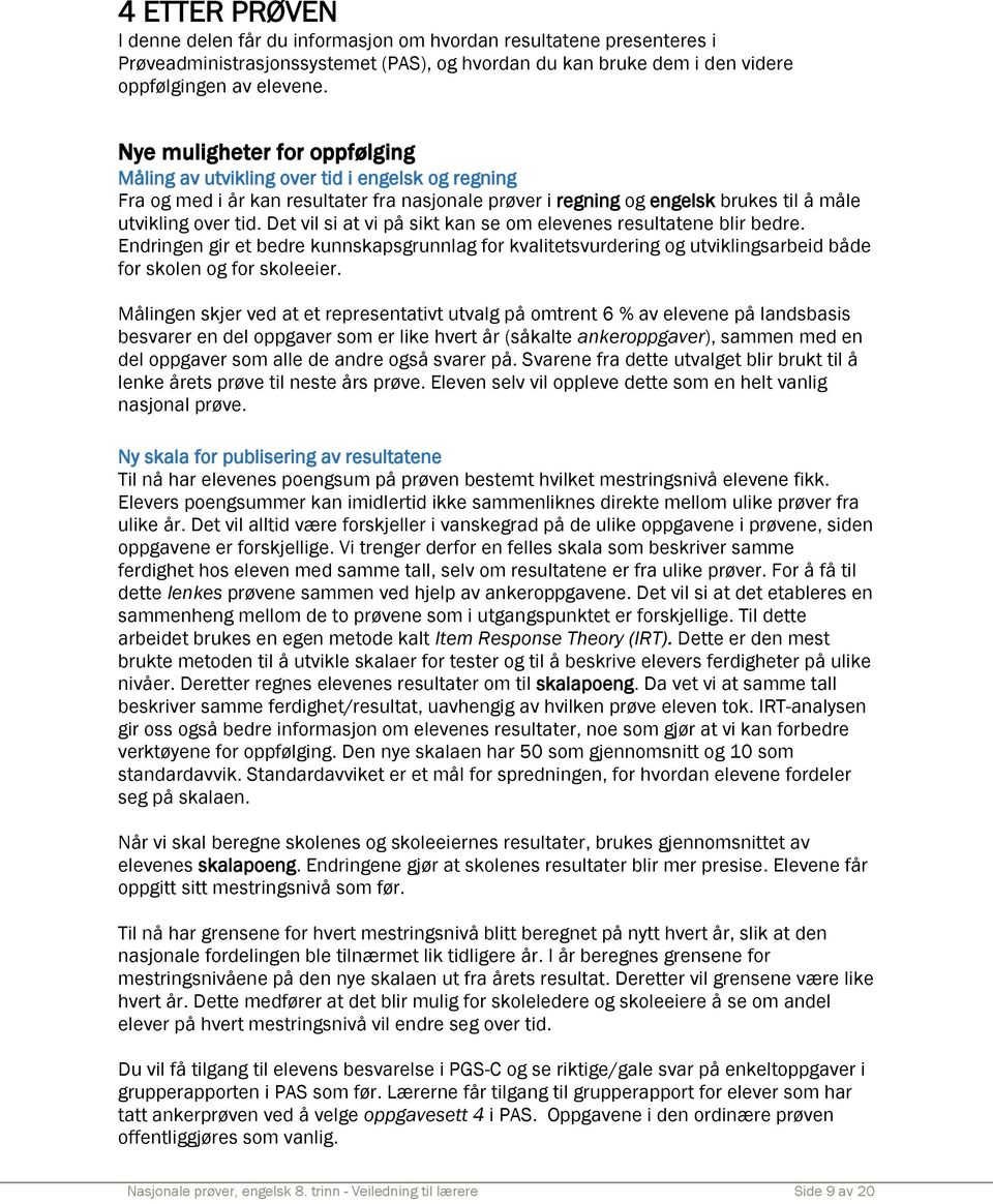 Det vil si at vi på sikt kan se om elevenes resultatene blir bedre. Endringen gir et bedre kunnskapsgrunnlag for kvalitetsvurdering og utviklingsarbeid både for skolen og for skoleeier.