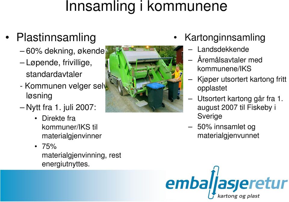 juli 2007: Direkte fra kommuner/iks til materialgjenvinner 75% materialgjenvinning, rest energiutnyttes.