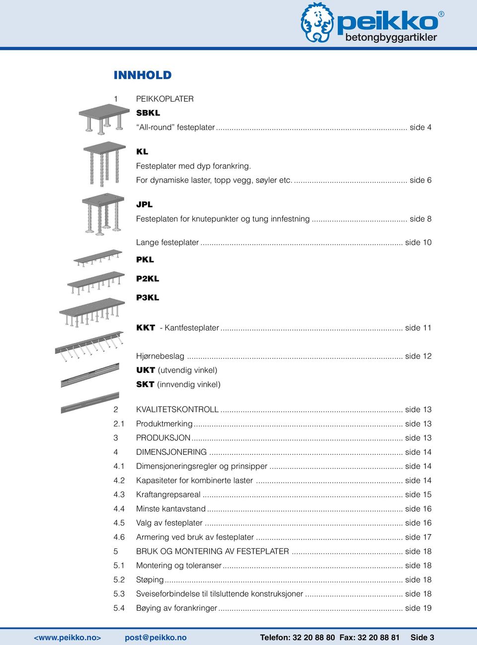 1 Produktmerking... side 13 3 PRODUKSJON... side 13 4 DIMENSJONERING... side 14 4.1 Dimensjoneringsregler og prinsipper... side 14 4.2 Kapasiteter for kombinerte laster... side 14 4.3 Kraftangrepsareal.