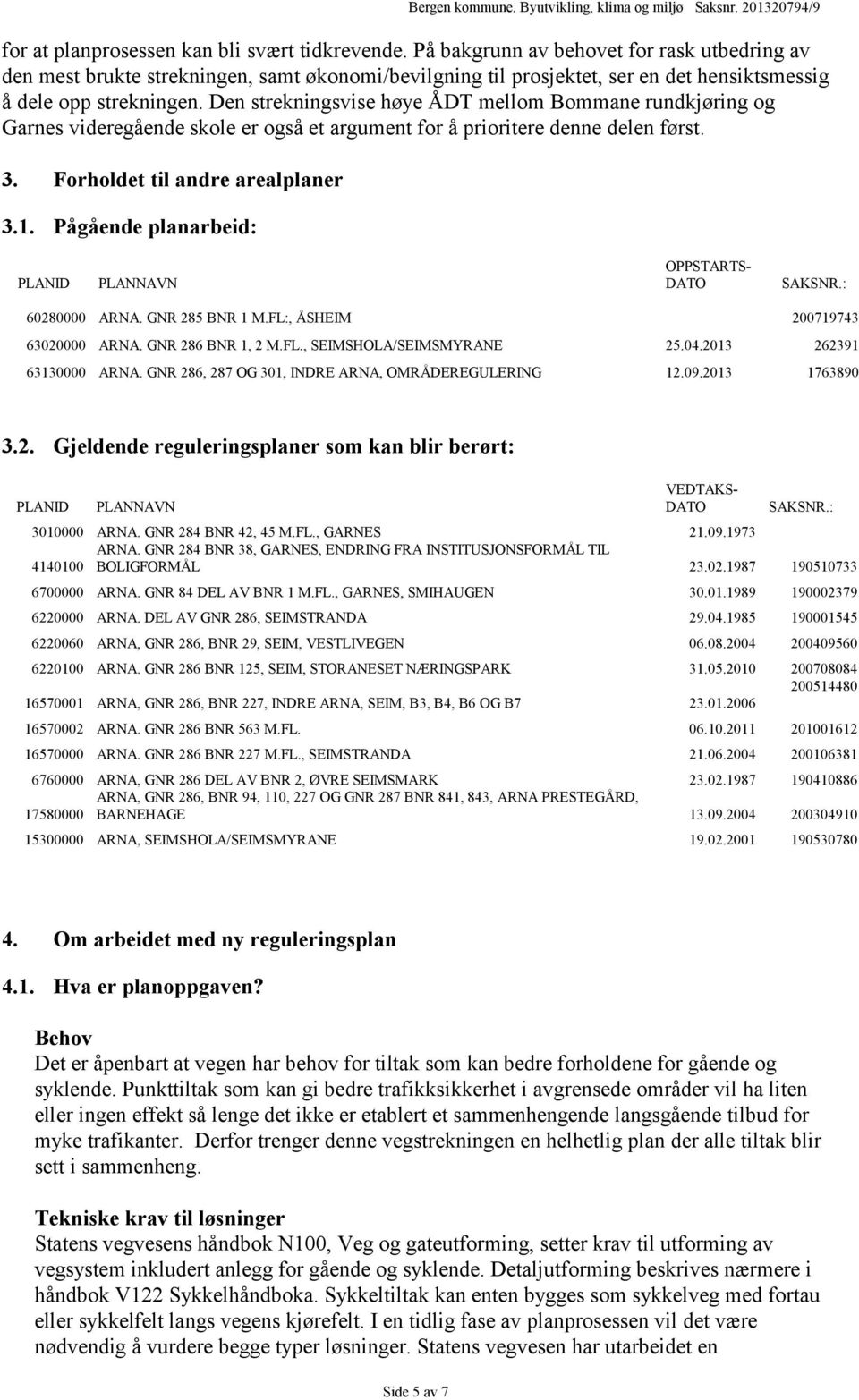 Den strekningsvise høye ÅDT mellom Bommane rundkjøring og Garnes videregående skole er også et argument for å prioritere denne delen først. 3. Forholdet til andre arealplaner 3.1.