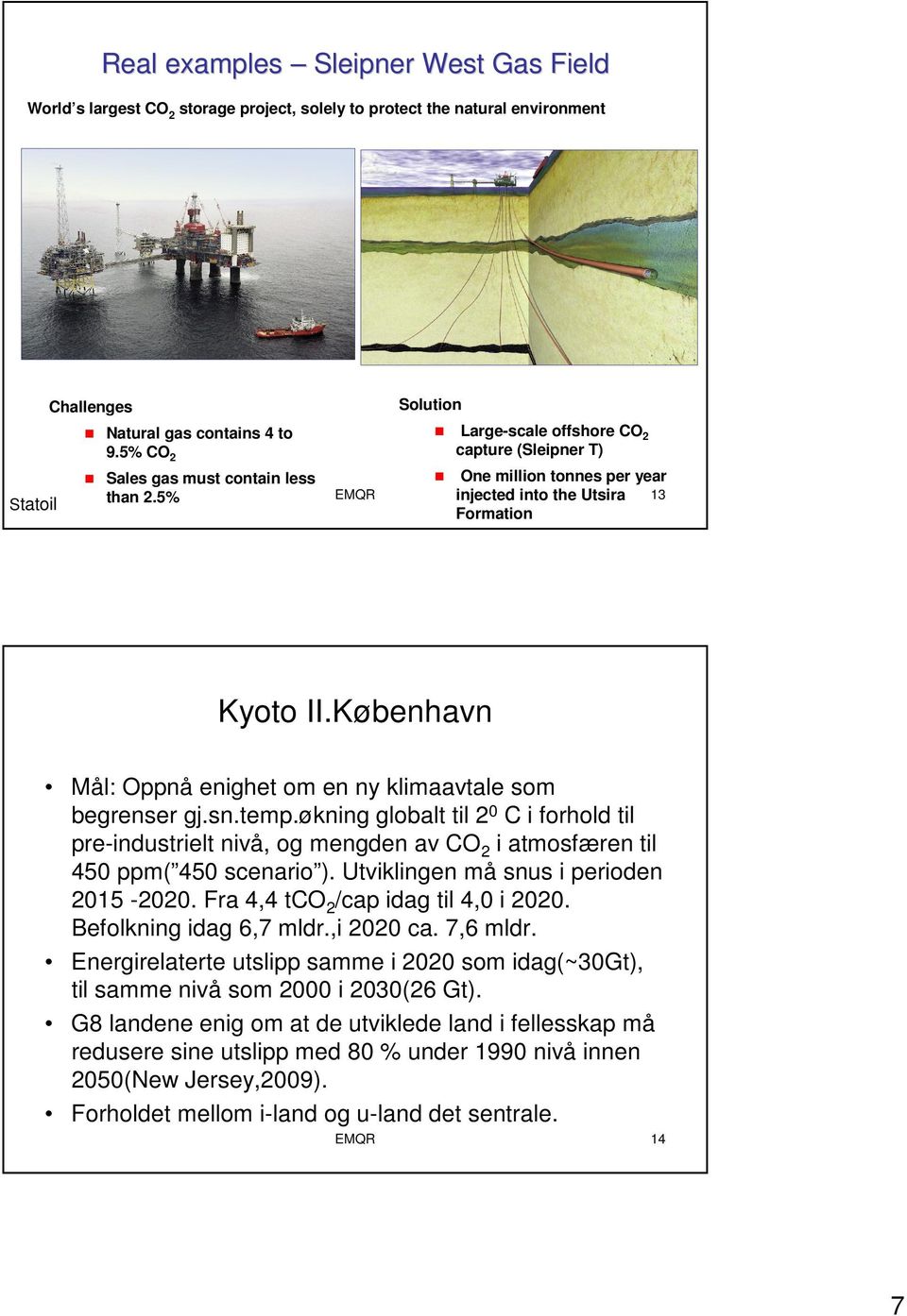 København Mål: Oppnå enighet om en ny klimaavtale som begrenser gj.sn.temp.økning globalt til 2 0 C i forhold til pre-industrielt nivå, og mengden av CO 2 i atmosfæren til 450 ppm( 450 scenario ).