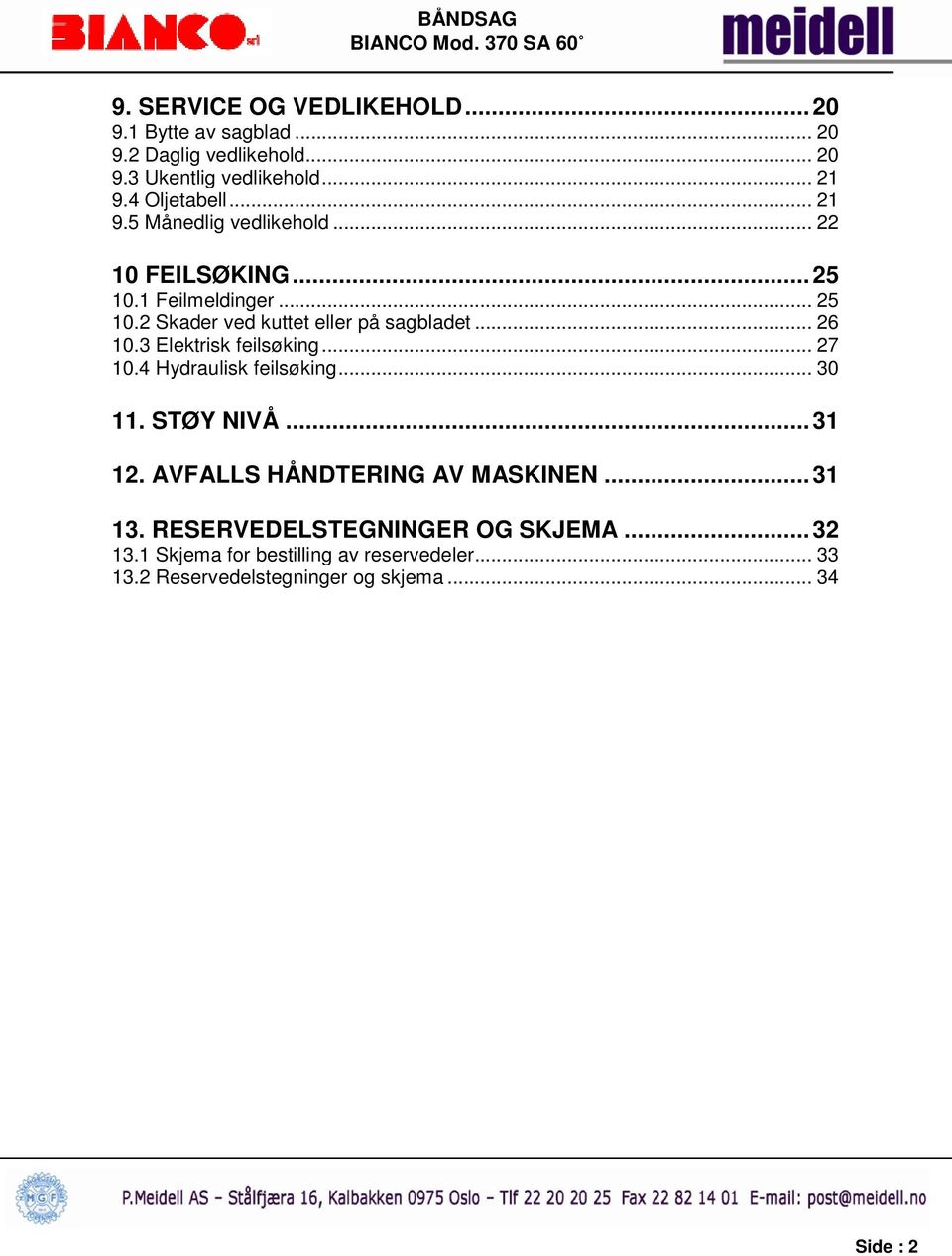 .. 26 10.3 Elektrisk feilsøking... 27 10.4 Hydraulisk feilsøking... 30 11. STØY NIVÅ... 31 12. AVFALLS HÅNDTERING AV MASKINEN... 31 13.