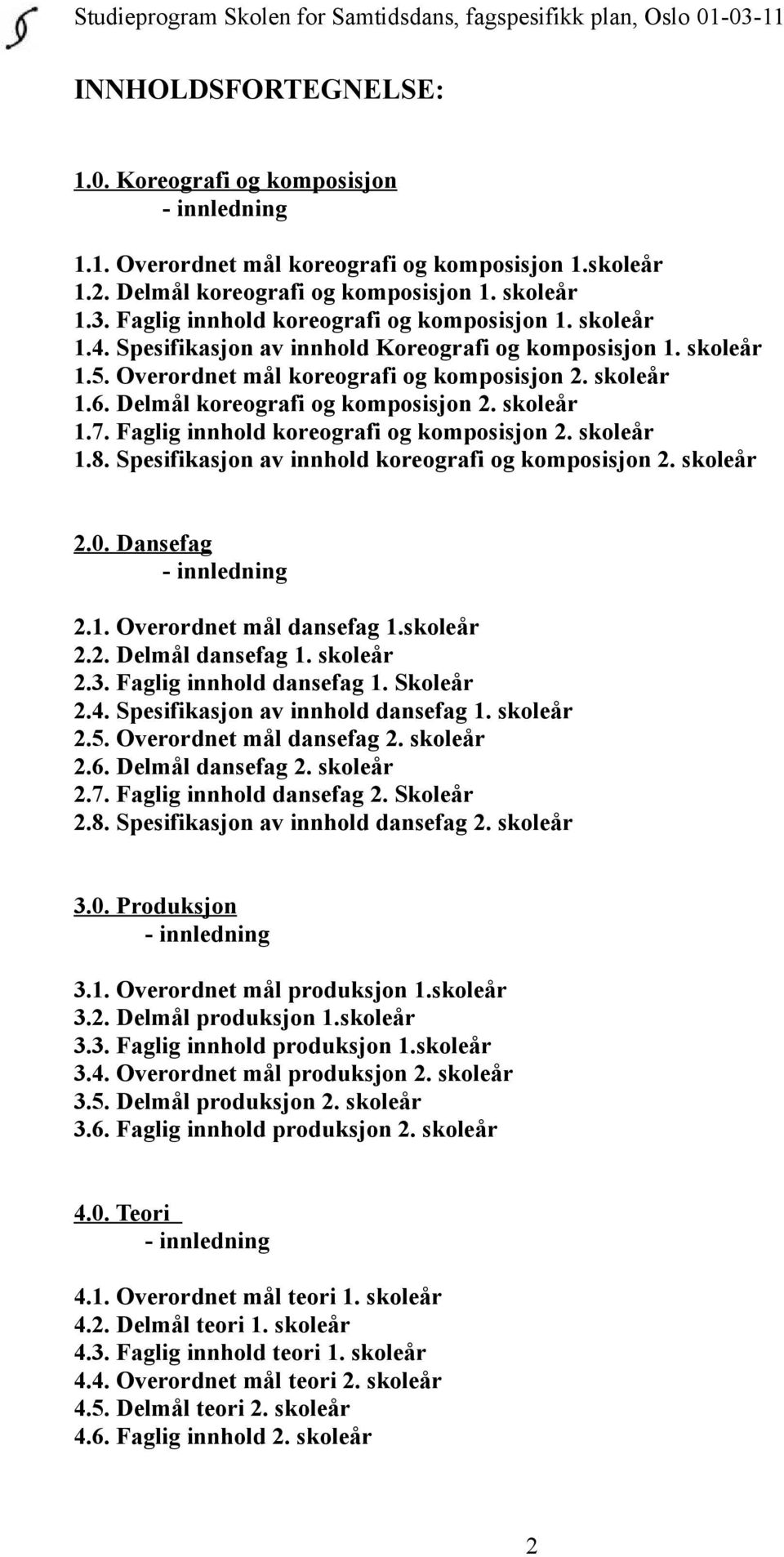 Delmål koreografi og komposisjon 2. skoleår 1.7. Faglig innhold koreografi og komposisjon 2. skoleår 1.8. Spesifikasjon av innhold koreografi og komposisjon 2. skoleår 2.0. Dansefag - innledning 2.1. Overordnet mål dansefag 1.