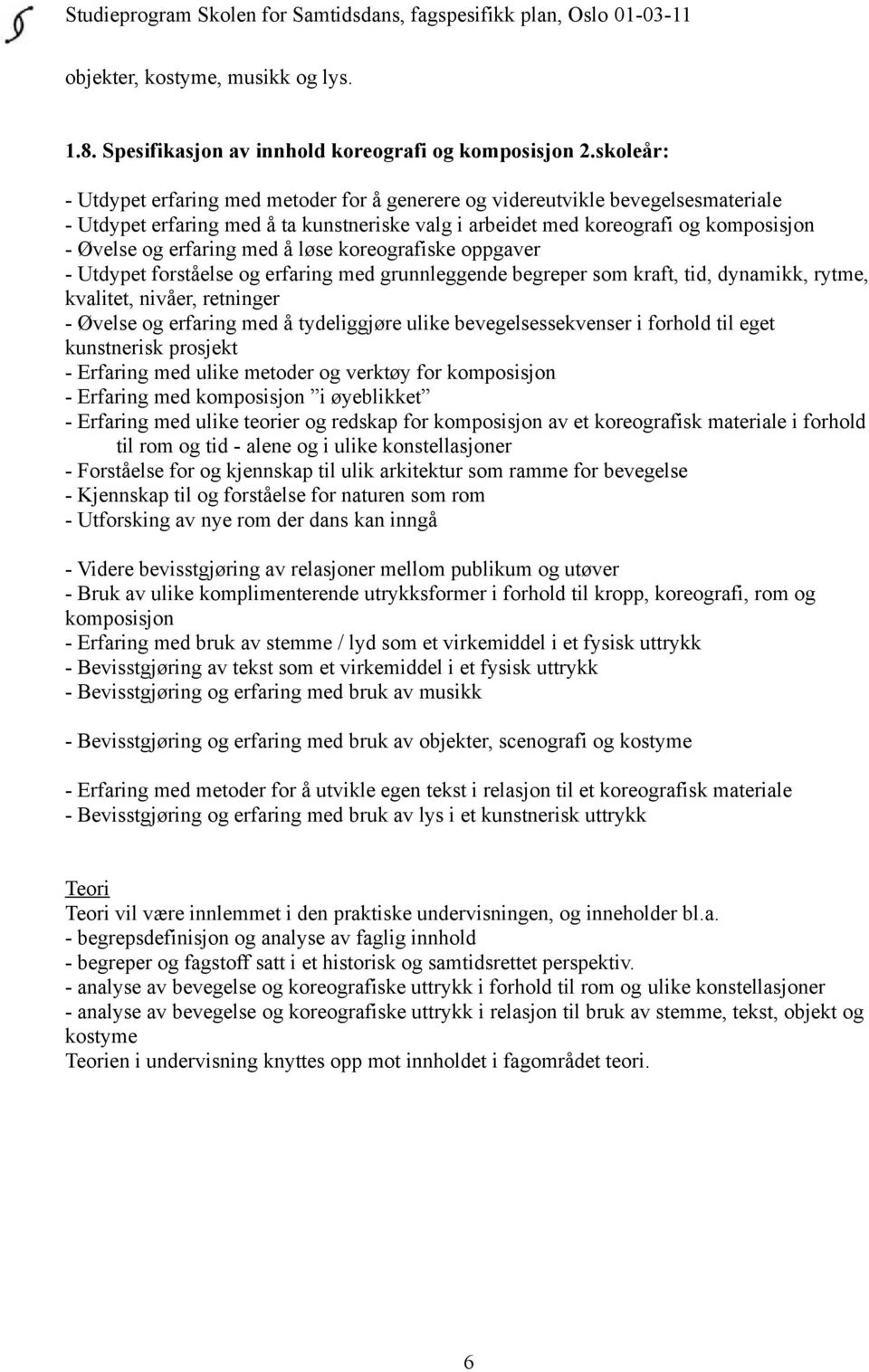 med å løse koreografiske oppgaver - Utdypet forståelse og erfaring med grunnleggende begreper som kraft, tid, dynamikk, rytme, kvalitet, nivåer, retninger - Øvelse og erfaring med å tydeliggjøre