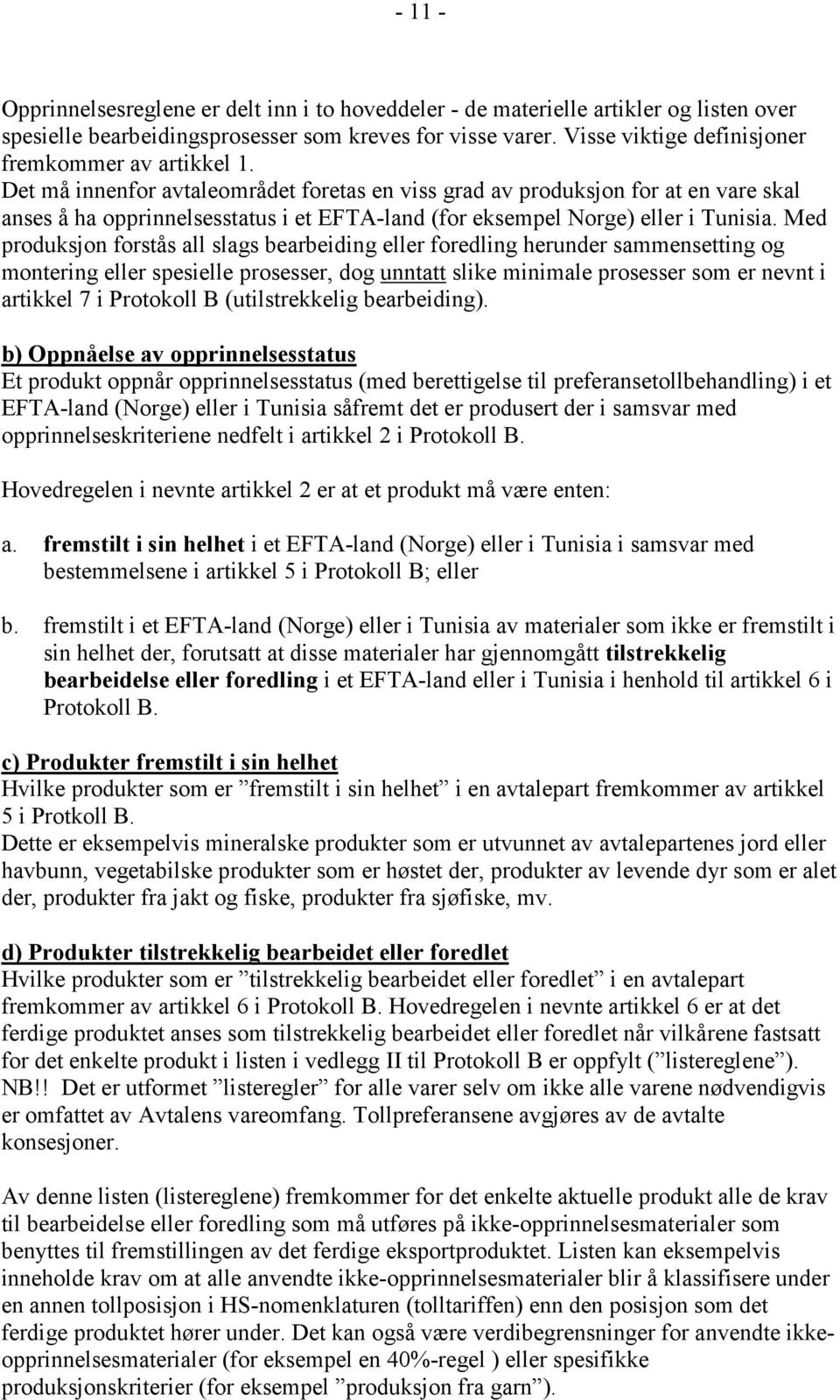 Det må innenfor avtaleområdet foretas en viss grad av produksjon for at en vare skal anses å ha opprinnelsesstatus i et EFTA-land (for eksempel Norge) eller i Tunisia.