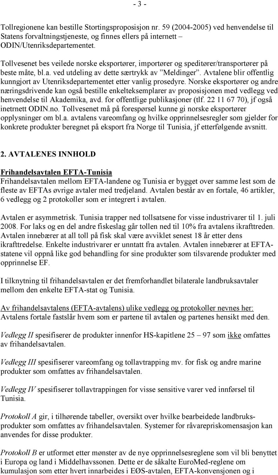 Avtalene blir offentlig kunngjort av Utenriksdepartementet etter vanlig prosedyre.