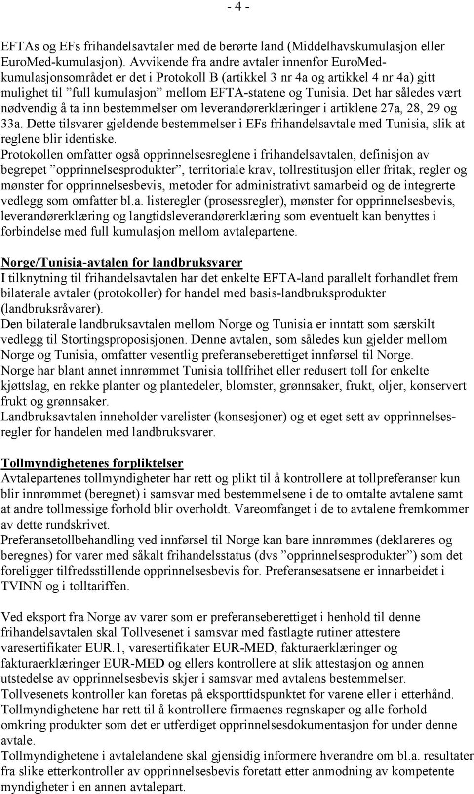 Det har således vært nødvendig å ta inn bestemmelser om leverandørerklæringer i artiklene 27a, 28, 29 og 33a.