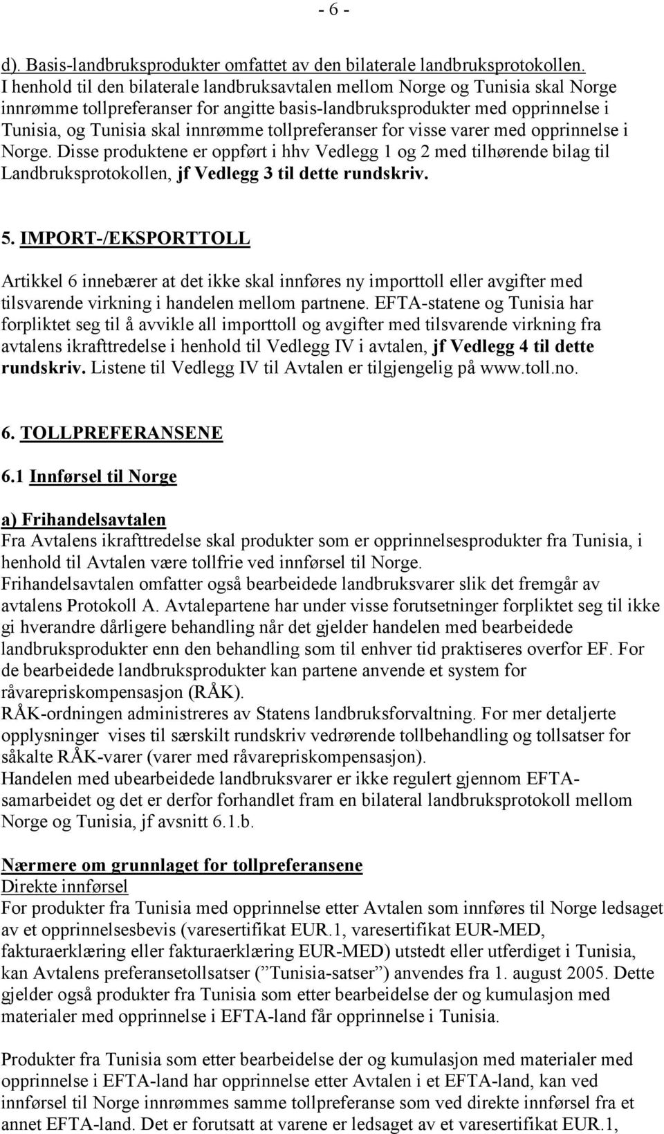 tollpreferanser for visse varer med opprinnelse i Norge. Disse produktene er oppført i hhv Vedlegg 1 og 2 med tilhørende bilag til Landbruksprotokollen, jf Vedlegg 3 til dette rundskriv. 5.