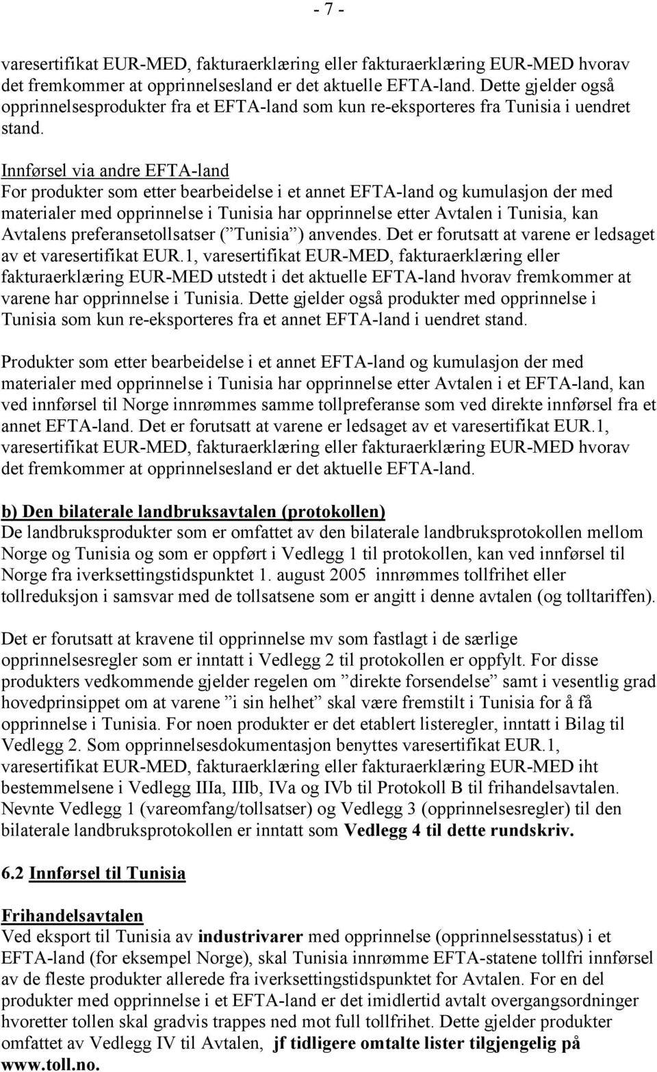 Innførsel via andre EFTA-land For produkter som etter bearbeidelse i et annet EFTA-land og kumulasjon der med materialer med opprinnelse i Tunisia har opprinnelse etter Avtalen i Tunisia, kan