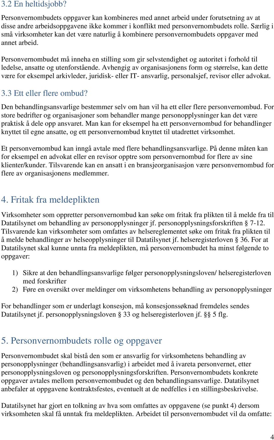 Personvernombudet må inneha en stilling som gir selvstendighet og autoritet i forhold til ledelse, ansatte og utenforstående.