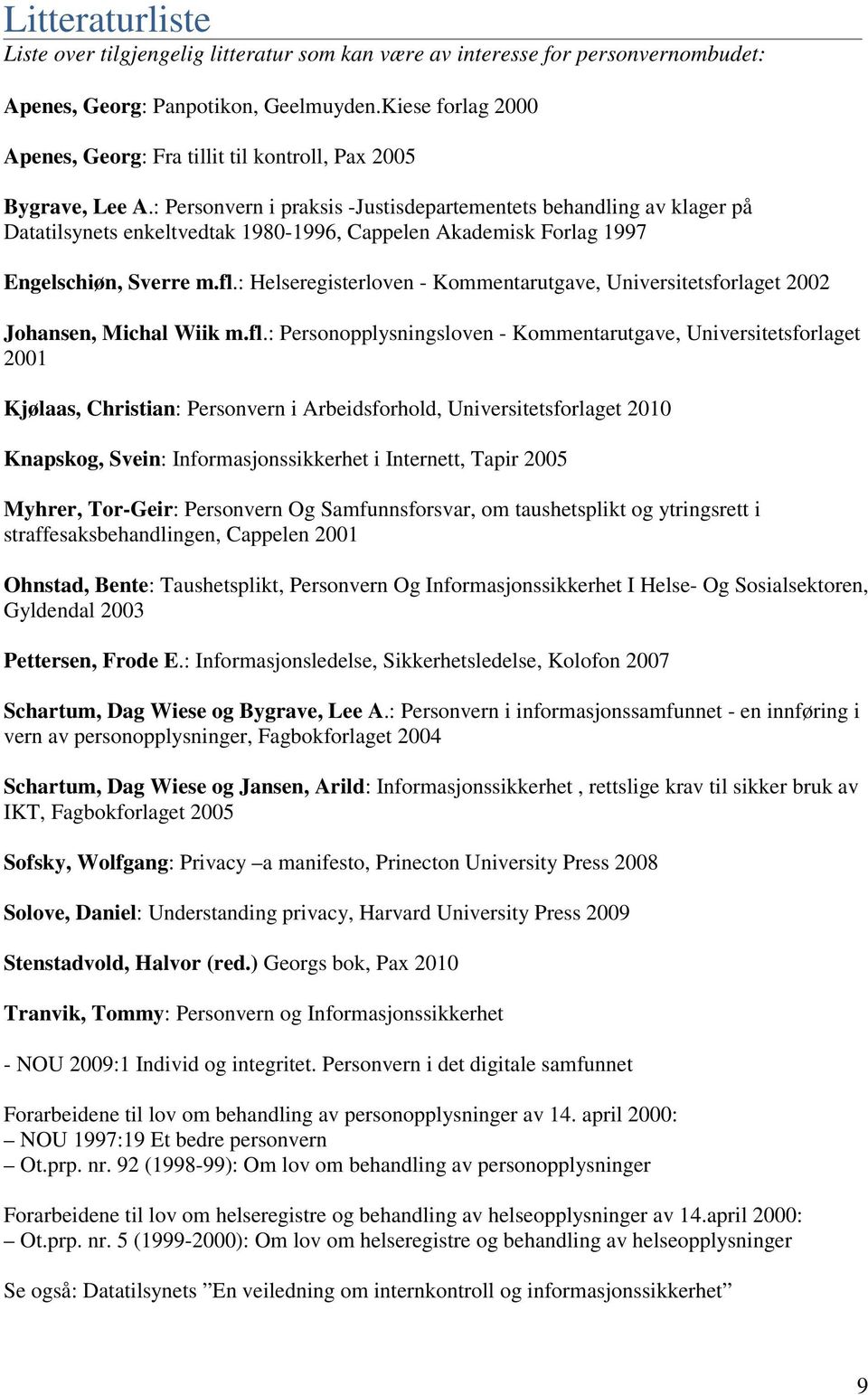 : Personvern i praksis -Justisdepartementets behandling av klager på Datatilsynets enkeltvedtak 1980-1996, Cappelen Akademisk Forlag 1997 Engelschiøn, Sverre m.fl.