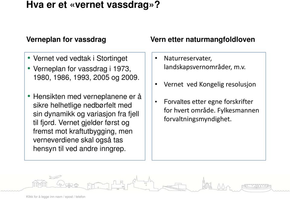 Hensikten med verneplanene er å sikre helhetlige nedbørfelt med sin dynamikk og variasjon fra fjell til fjord.