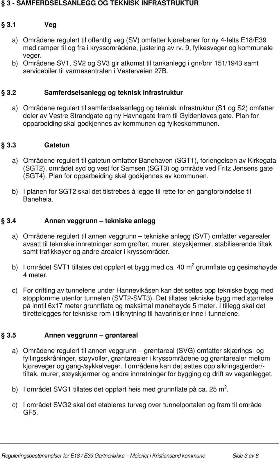 2 Samferdselsanlegg og teknisk infrastruktur a) Områdene regulert til samferdselsanlegg og teknisk infrastruktur (S1 og S2) omfatter deler av Vestre Strandgate og ny Havnegate fram til Gyldenløves