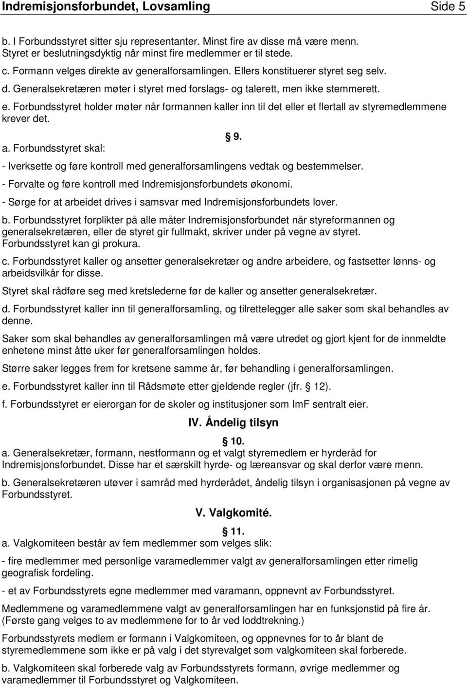 Forbundsstyret holder møter når formannen kaller inn til det eller et flertall av styremedlemmene krever det. a. Forbundsstyret skal: - Iverksette og føre kontroll med generalforsamlingens vedtak og bestemmelser.