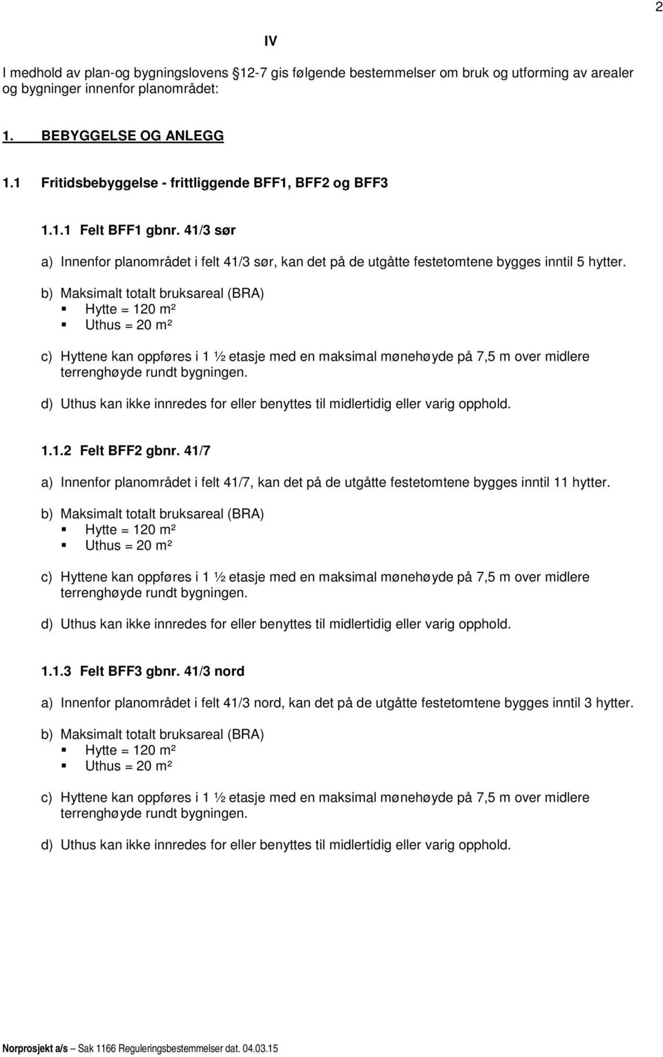 41/3 sør a) Innenfor planområdet i felt 41/3 sør, kan det på de utgåtte festetomtene bygges inntil 5 hytter. 1.1.2 Felt BFF2 gbnr.