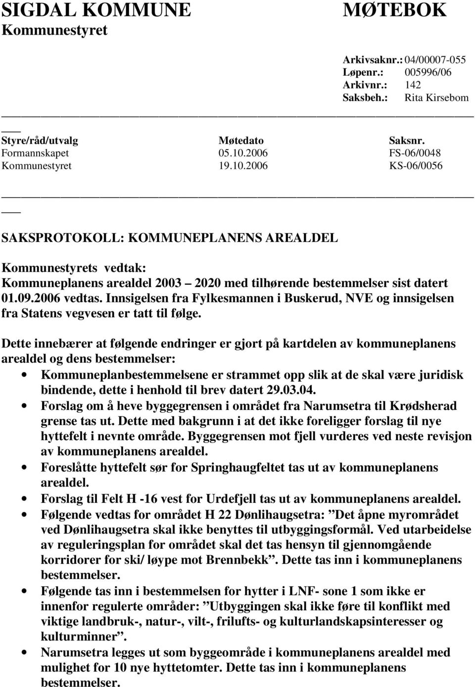 2006 vedtas. Innsigelsen fra Fylkesmannen i Buskerud, NVE og innsigelsen fra Statens vegvesen er tatt til følge.