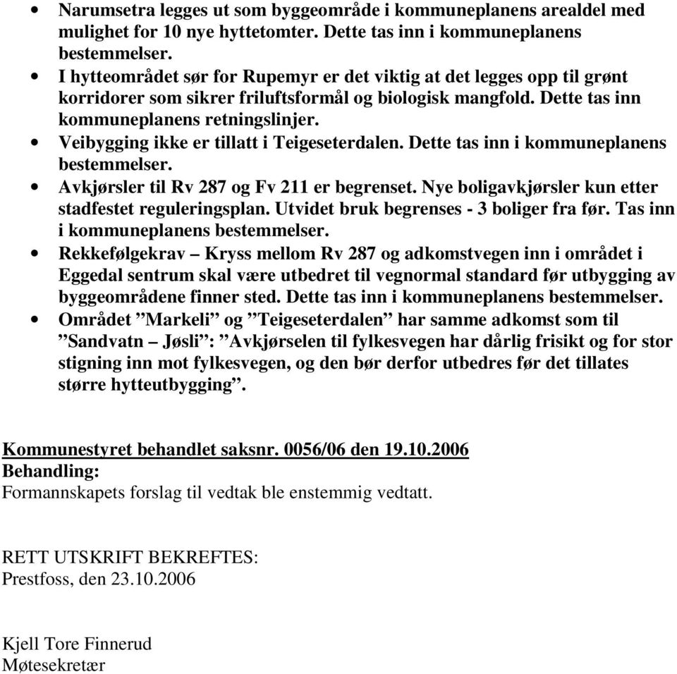 Dette tas inn kommuneplanens retningslinjer. Veibygging ikke er tillatt i Teigeseterdalen. Dette tas inn i kommuneplanens Avkjørsler til Rv 287 og Fv 211 er begrenset.