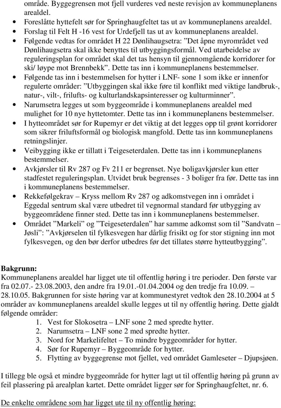 Følgende vedtas for området H 22 Dønlihaugsetra: Det åpne myrområdet ved Dønlihaugsetra skal ikke benyttes til utbyggingsformål.