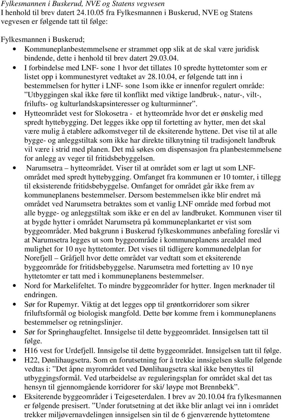 henhold til brev datert 29.03.04. I forbindelse med LNF- sone 1 hvor det tillates 10 