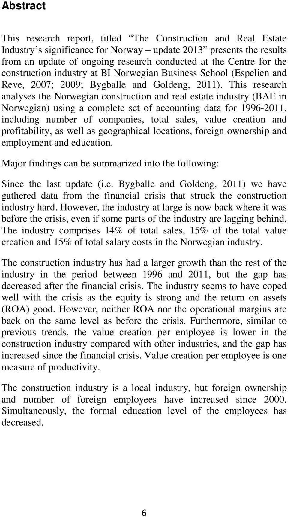 This research analyses the Norwegian construction and real estate industry (BAE in Norwegian) using a complete set of accounting data for 1996-2011, including number of companies, total sales, value