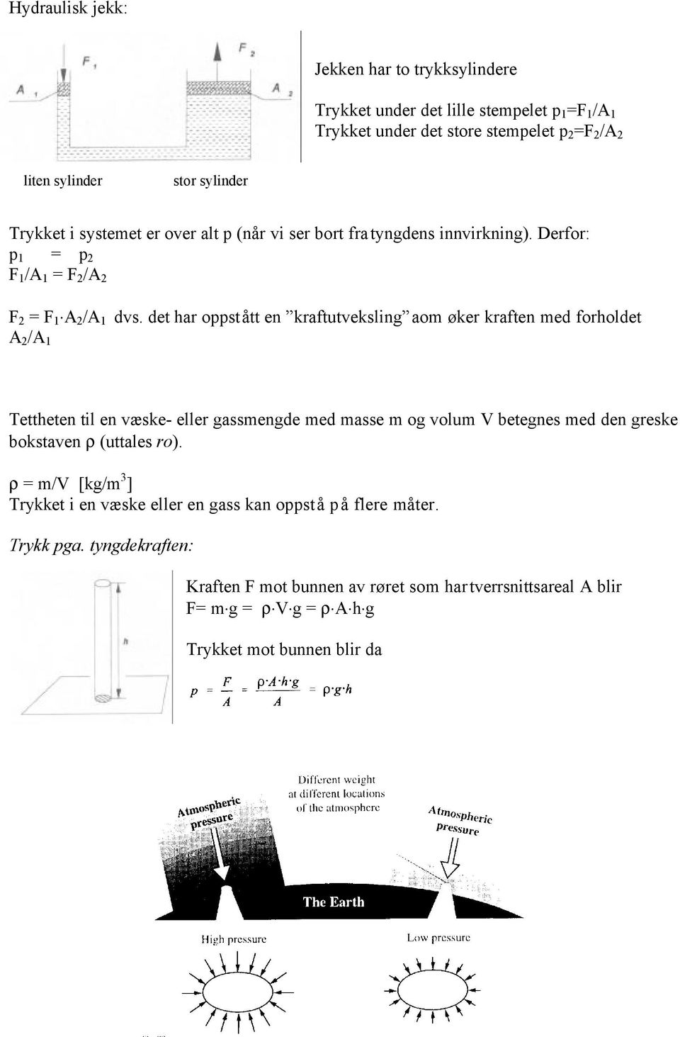 det har oppstått en kraftutveksling aom øker kraften med forholdet A 2 /A 1 Tettheten til en væske- eller gassmengde med masse m og volum V betegnes med den greske bokstaven ρ