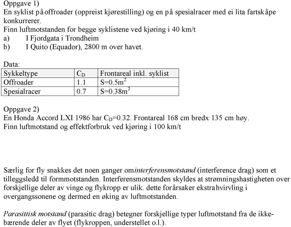 5m 2 Spesialracer 0.7 S=0.38m 2 Oppgave 2) En Honda Accord LXI 1986 har C D =0.32. Frontareal 168 cm bredx 135 cm høy.