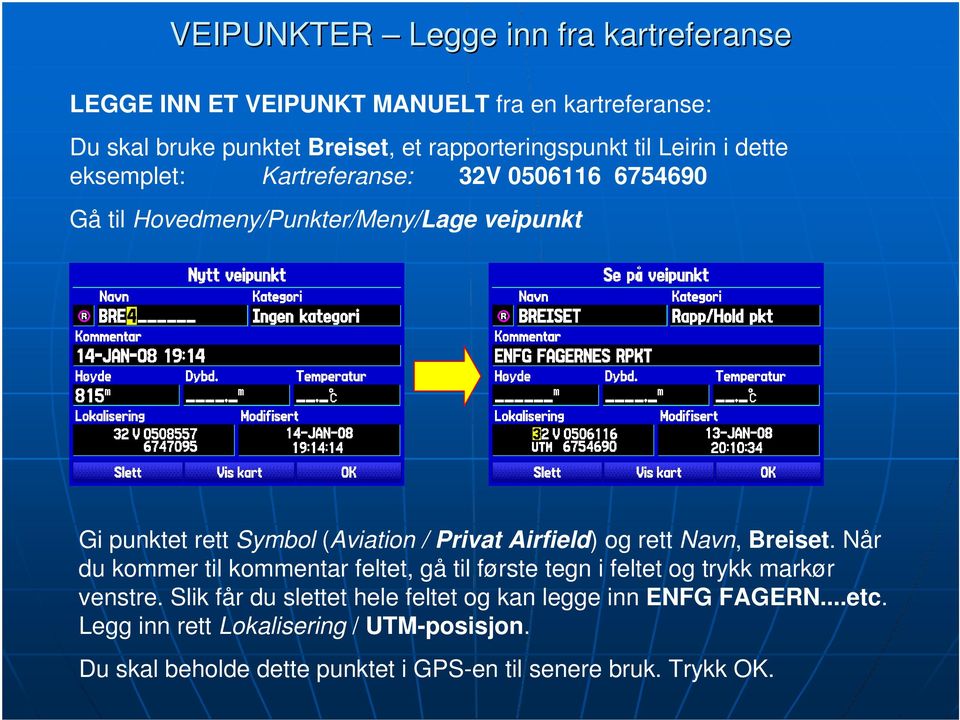 Airfield) og rett Navn, Breiset. Når du kommer til kommentar feltet, gå til første tegn i feltet og trykk markør venstre.