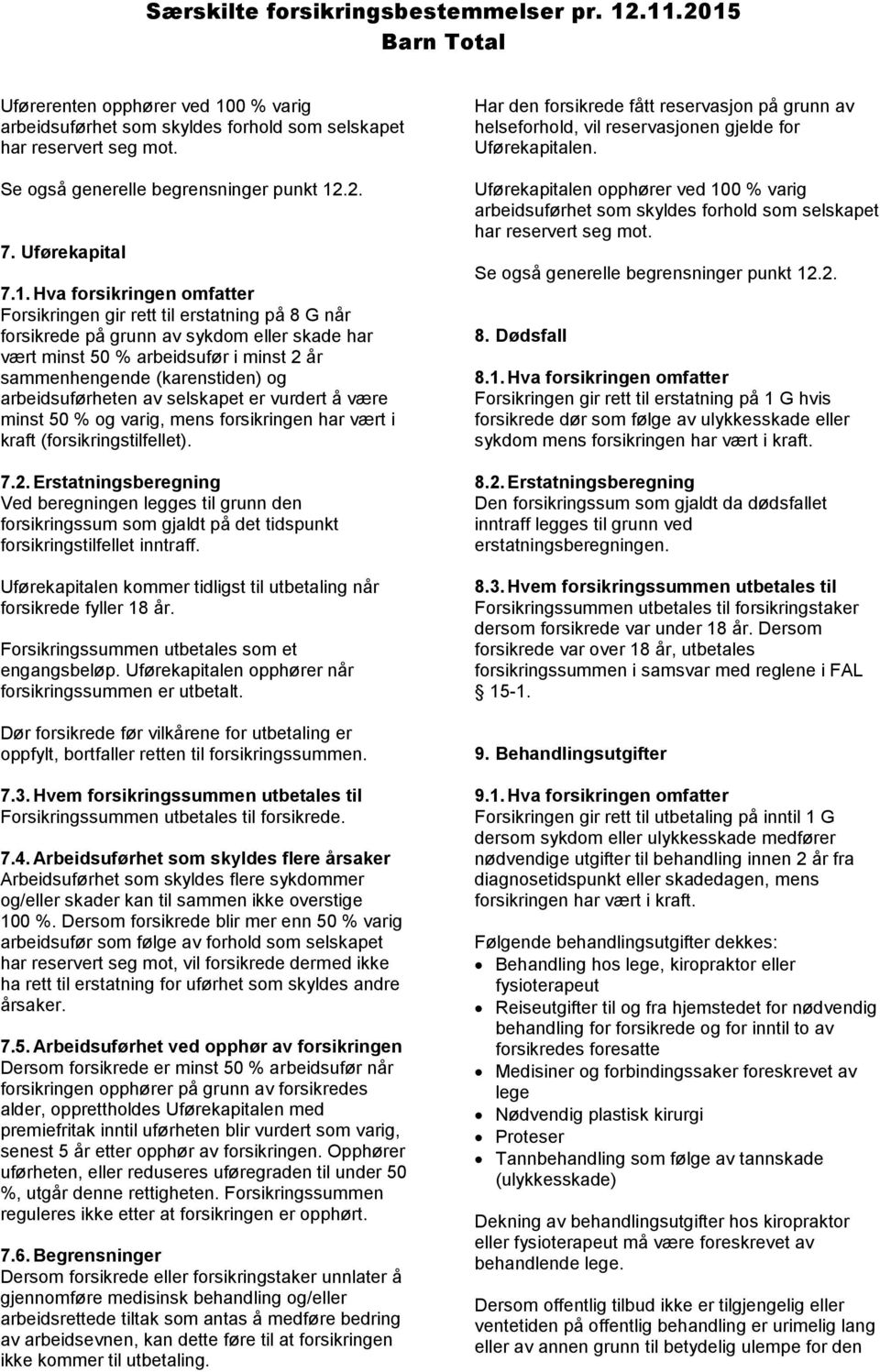 Hva forsikringen omfatter Forsikringen gir rett til erstatning på 8 G når forsikrede på grunn av sykdom eller skade har vært minst 50 % arbeidsufør i minst 2 år sammenhengende (karenstiden) og