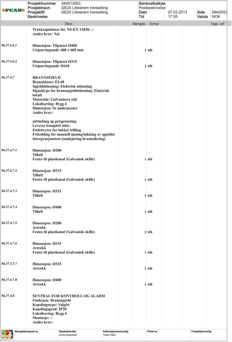 4.7.1 Dimensjon: Ø200 Tilluft Festes til plastkanal (Galvanisk skille) 06.37.4.7.2 Dimensjon: Ø315 Tilluft Festes til plastkanal (Galvanisk skille) 06.37.4.7.3 Dimensjon: Ø315 Tilluft 3 stk 06.37.4.7.4 Dimensjon: Ø400 Tilluft 06.