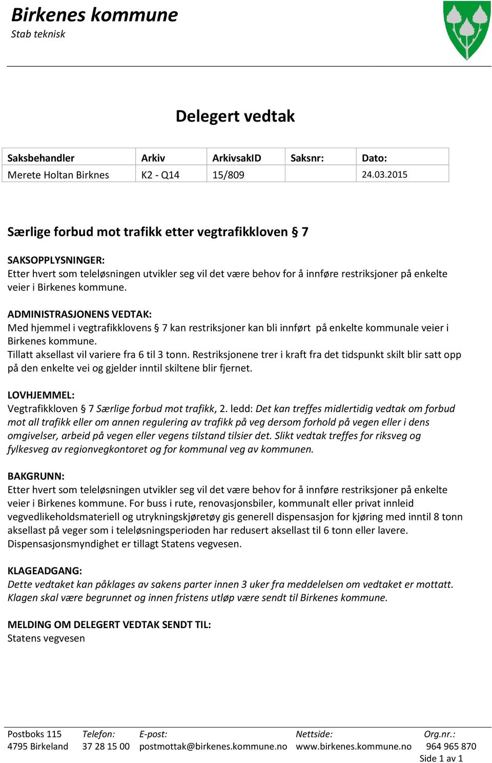 ADMINISTRASJONENS VEDTAK: Med hjemmel i vegtrafikklovens 7 kan restriksjoner kan bli innført på enkelte kommunale veier i Birkenes kommune. Tillatt aksellast vil variere fra 6 til 3 tonn.