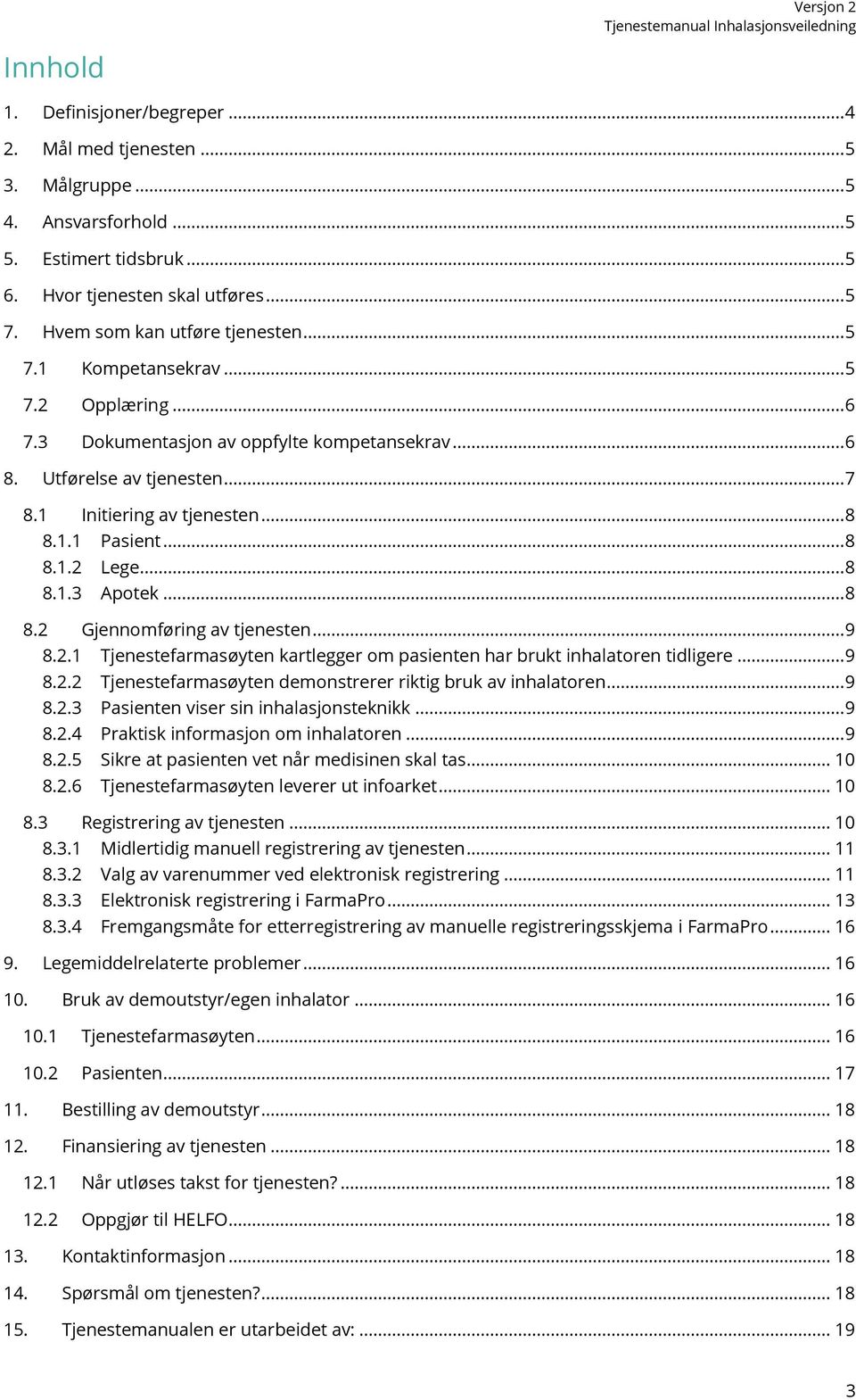 .. 8 8.2 Gjennomføring av tjenesten... 9 8.2.1 Tjenestefarmasøyten kartlegger om pasienten har brukt inhalatoren tidligere... 9 8.2.2 Tjenestefarmasøyten demonstrerer riktig bruk av inhalatoren... 9 8.2.3 Pasienten viser sin inhalasjonsteknikk.