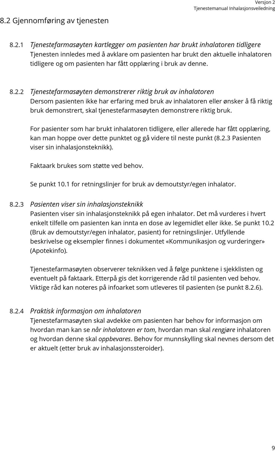 2 Tjenestefarmasøyten demonstrerer riktig bruk av inhalatoren Dersom pasienten ikke har erfaring med bruk av inhalatoren eller ønsker å få riktig bruk demonstrert, skal tjenestefarmasøyten