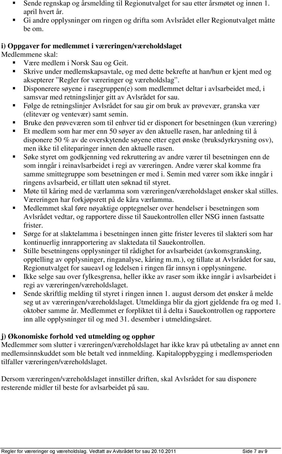 Skrive under medlemskapsavtale, og med dette bekrefte at han/hun er kjent med og aksepterer Regler for væreringer og væreholdslag.