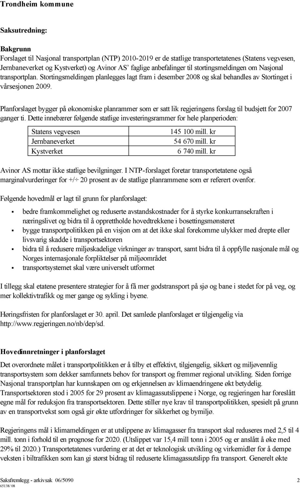 Planforslaget bygger på økonomiske planrammer som er satt lik regjeringens forslag til budsjett for 2007 ganger ti.