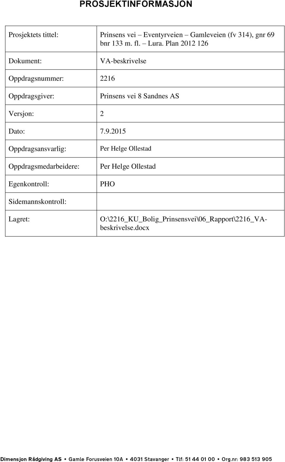 2015 Oppdragsansvarlig: Oppdragsmedarbeidere: Egenkontroll: Per Helge Ollestad Per Helge Ollestad PHO Sidemannskontroll: Lagret: