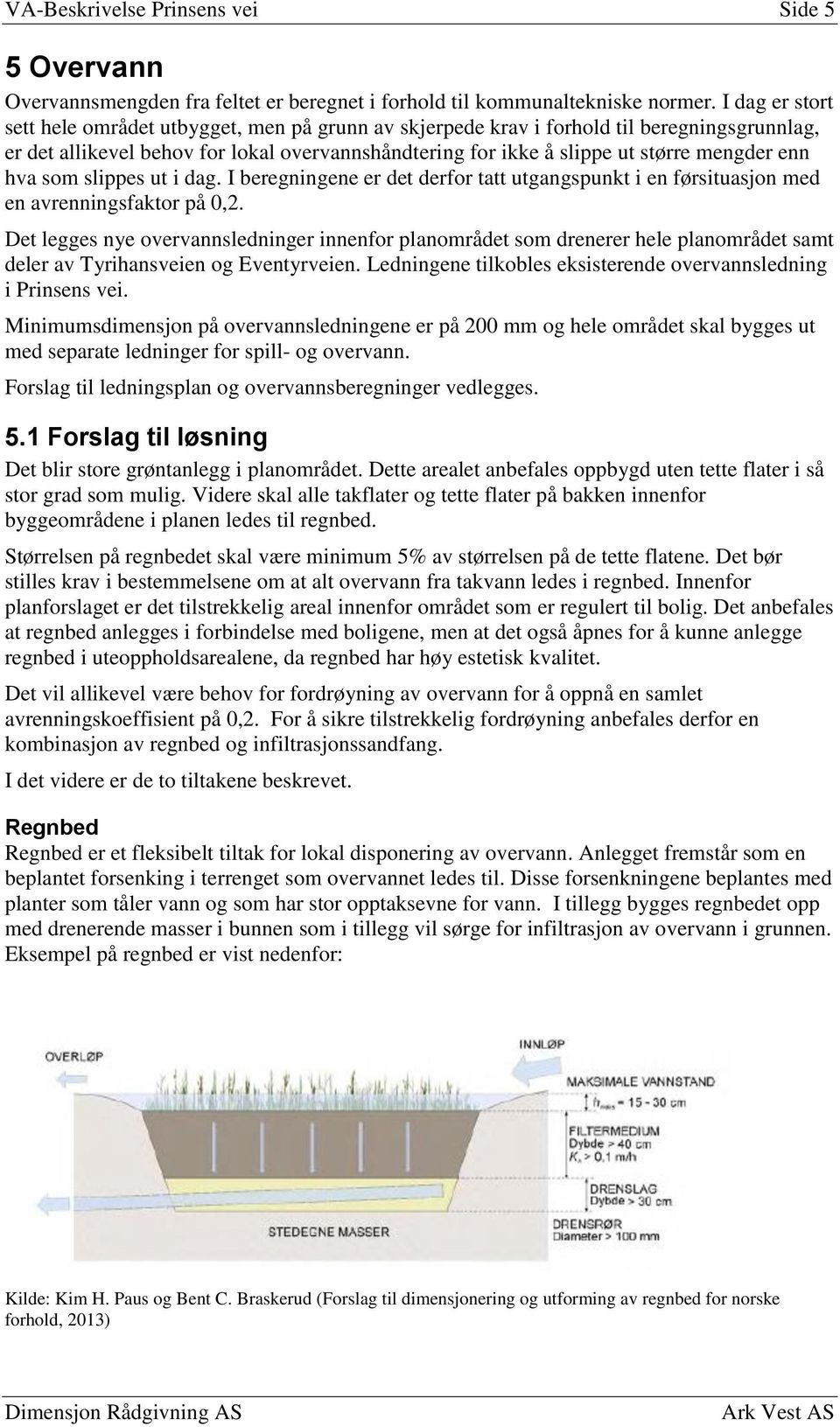 enn hva som slippes ut i dag. I beregningene er det derfor tatt utgangspunkt i en førsituasjon med en avrenningsfaktor på 0,2.