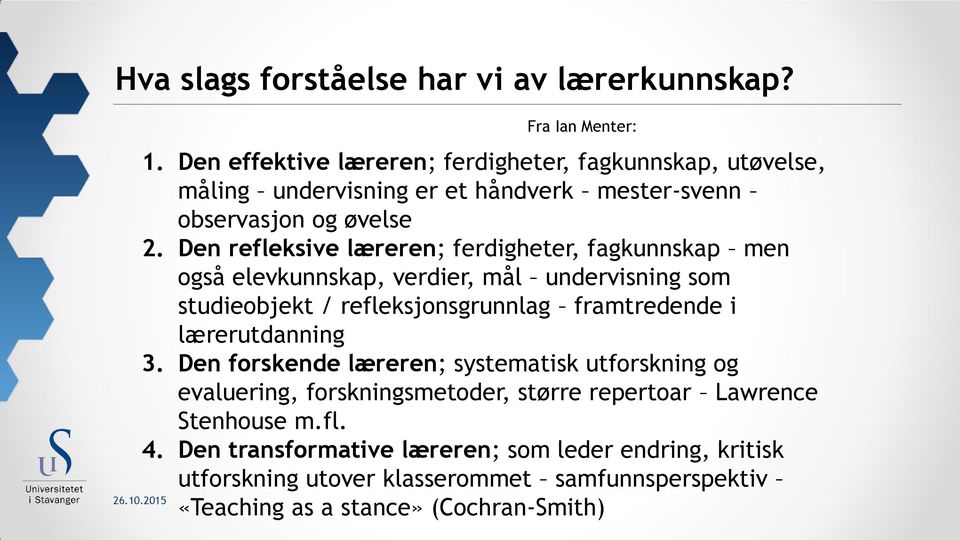 Den refleksive læreren; ferdigheter, fagkunnskap men også elevkunnskap, verdier, mål undervisning som studieobjekt / refleksjonsgrunnlag framtredende i