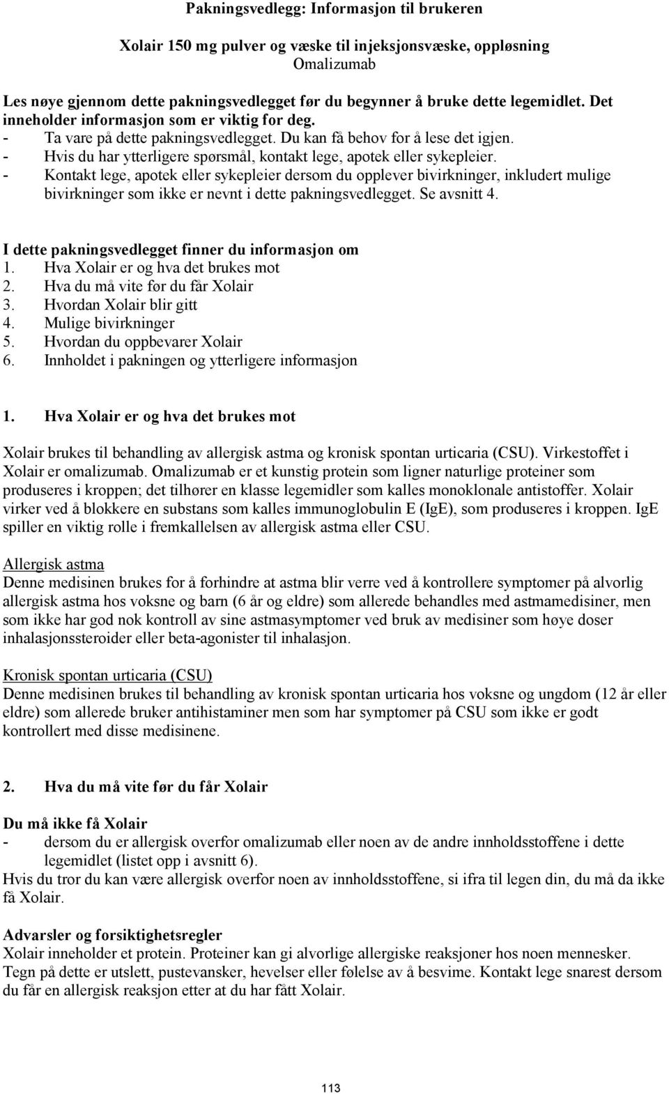 - Kontakt lege, apotek eller sykepleier dersom du opplever bivirkninger, inkludert mulige bivirkninger som ikke er nevnt i dette pakningsvedlegget. Se avsnitt 4.