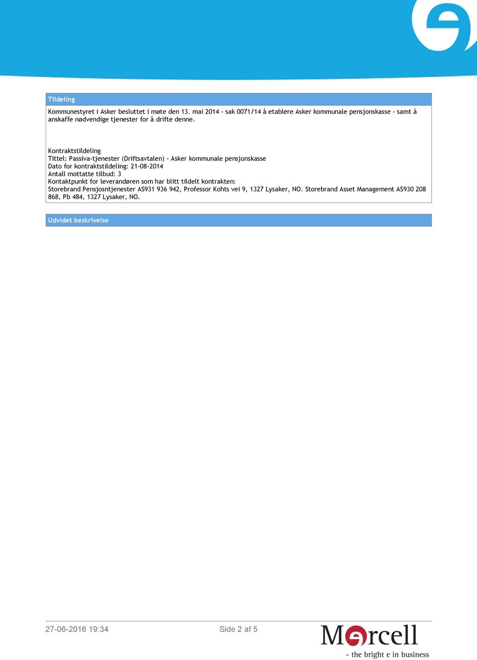 Kontraktstildeling Tittel: Passiva-tjenester (Driftsavtalen) - Asker kommunale pensjonskasse Dato for kontraktstildeling: 21-08-2014