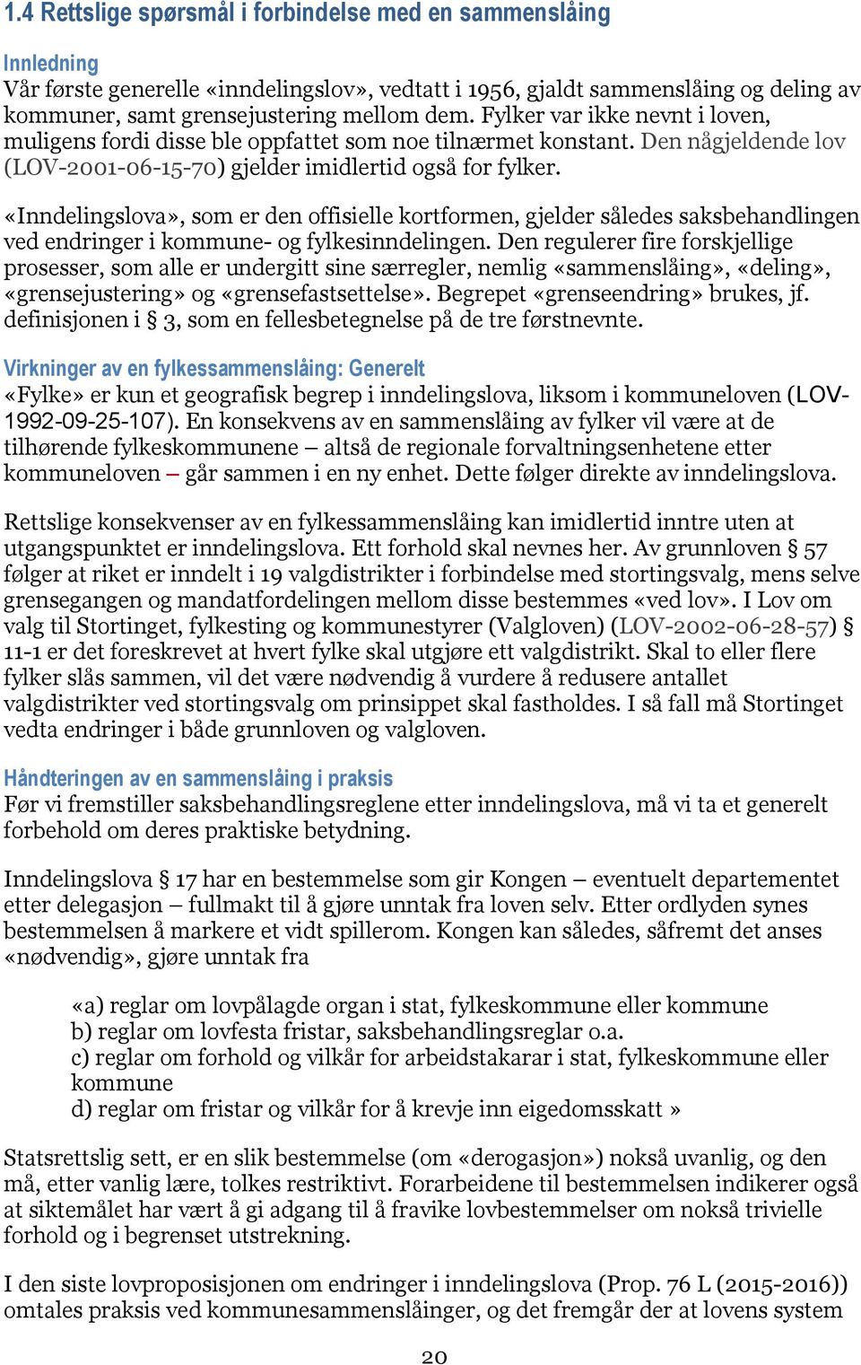 «Inndelingslova», som er den offisielle kortformen, gjelder således saksbehandlingen ved endringer i kommune- og fylkesinndelingen.