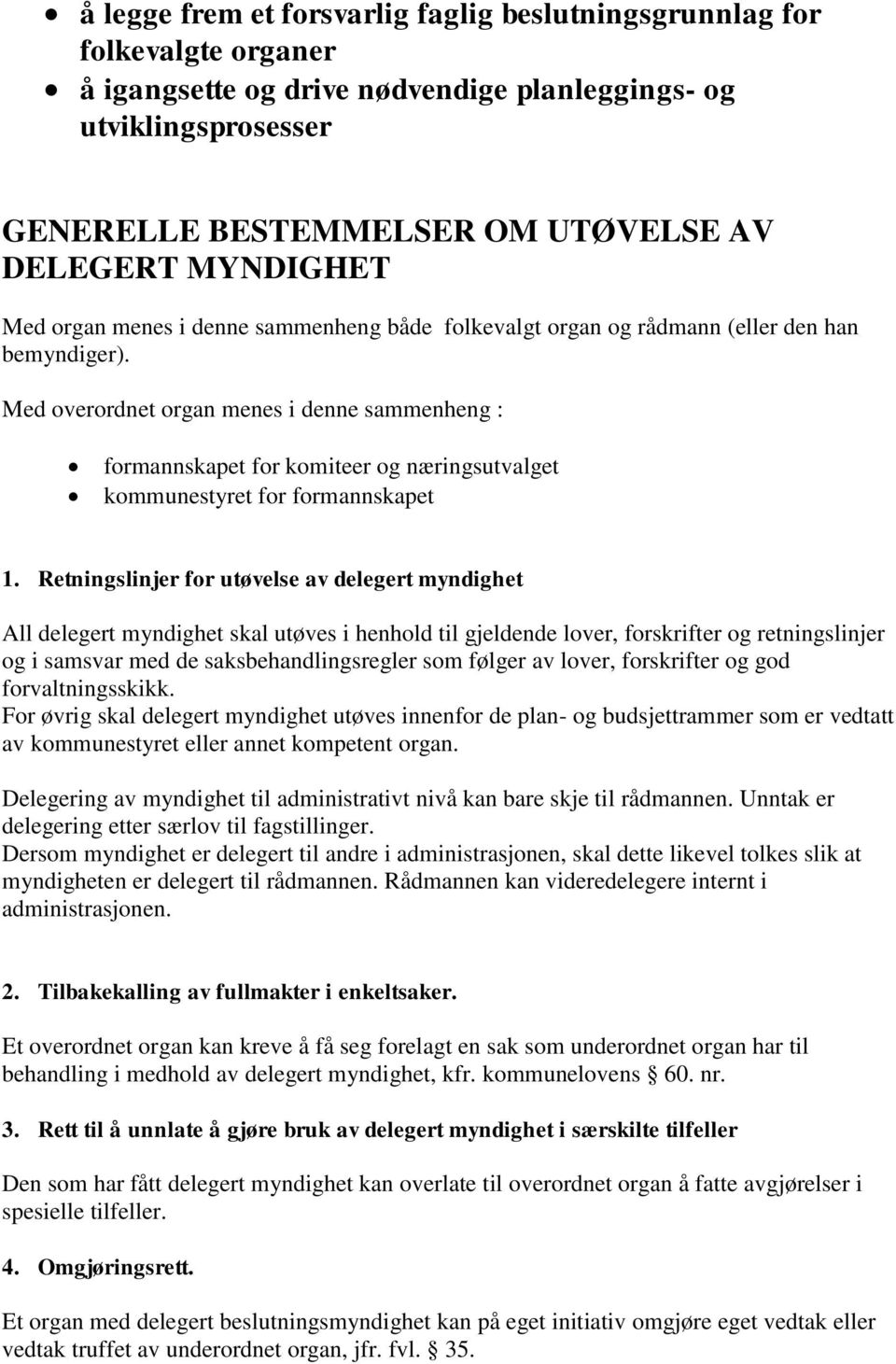 Med overordnet organ menes i denne sammenheng : formannskapet for komiteer og næringsutvalget kommunestyret for formannskapet 1.