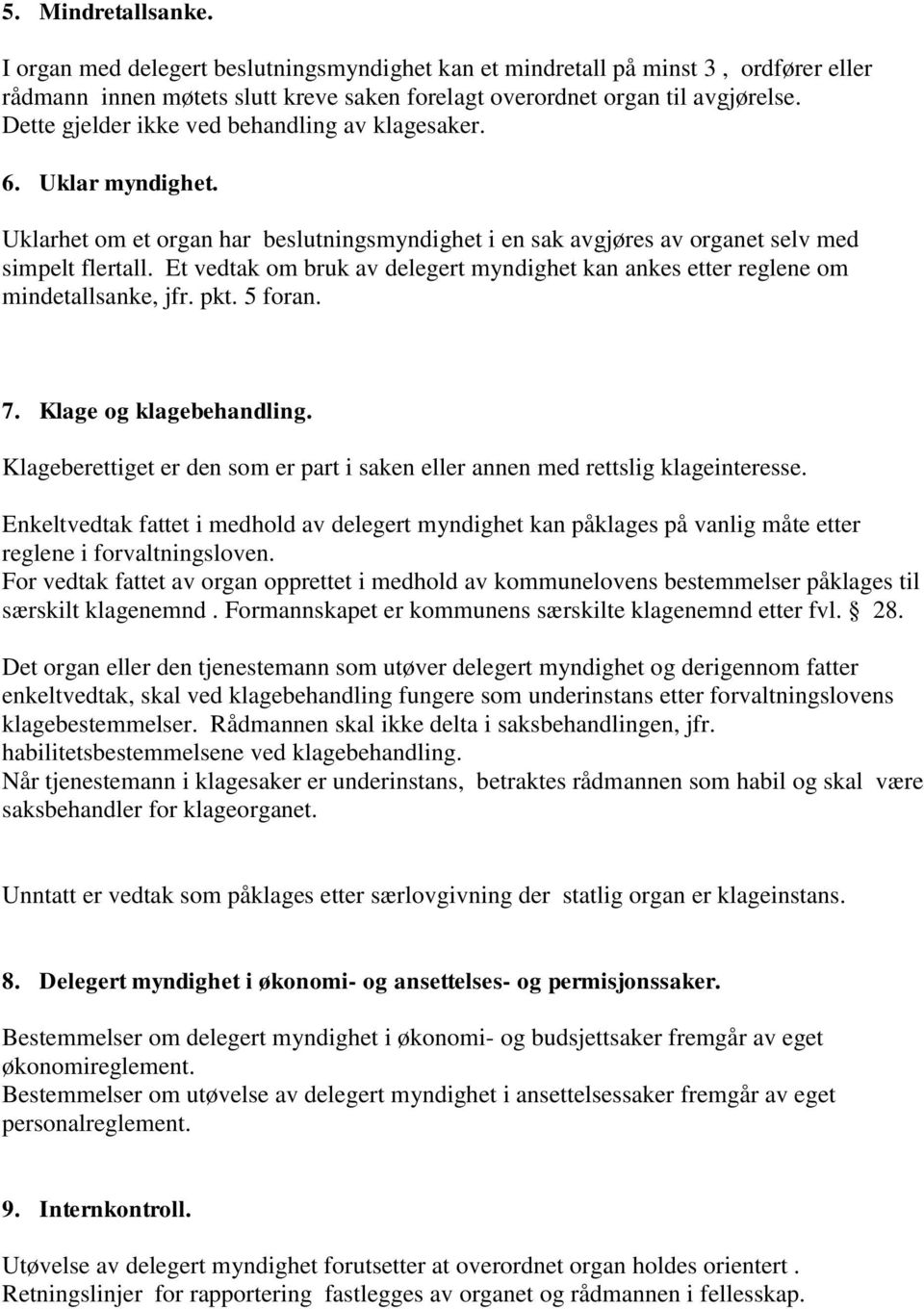 Et vedtak om bruk av delegert myndighet kan ankes etter reglene om mindetallsanke, jfr. pkt. 5 foran. 7. Klage og klagebehandling.