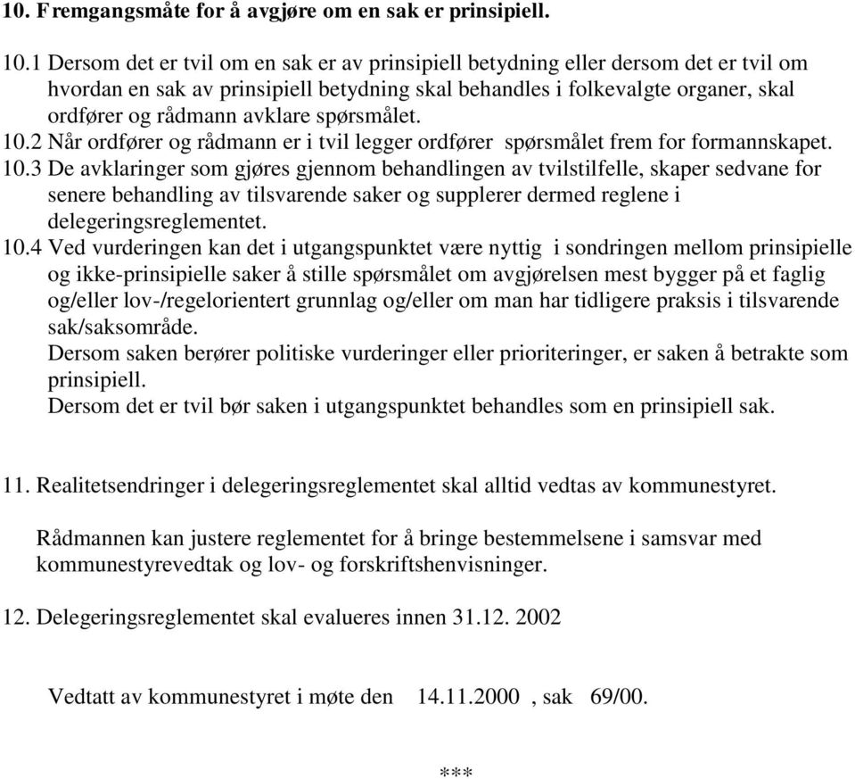 spørsmålet. 10.2 Når ordfører og rådmann er i tvil legger ordfører spørsmålet frem for formannskapet. 10.3 De avklaringer som gjøres gjennom behandlingen av tvilstilfelle, skaper sedvane for senere behandling av tilsvarende saker og supplerer dermed reglene i delegeringsreglementet.