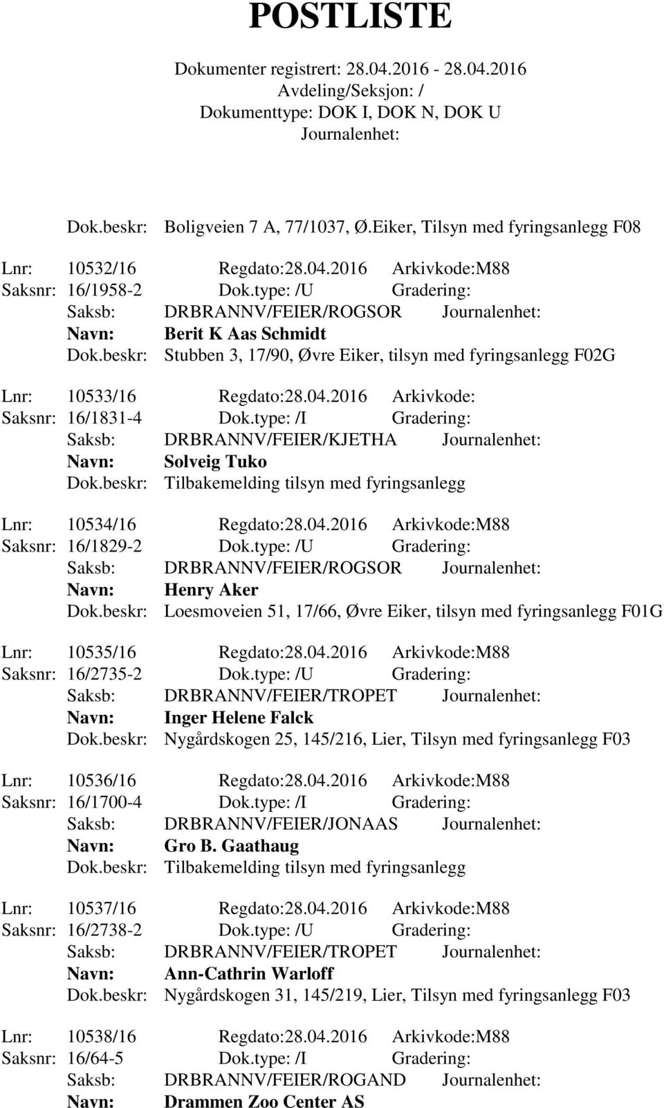 type: /I Gradering: Saksb: DRBRANNV/FEIER/KJETHA Navn: Solveig Tuko Lnr: 10534/16 Regdato:28.04.2016 Arkivkode:M88 Saksnr: 16/1829-2 Dok.type: /U Gradering: Navn: Henry Aker Dok.