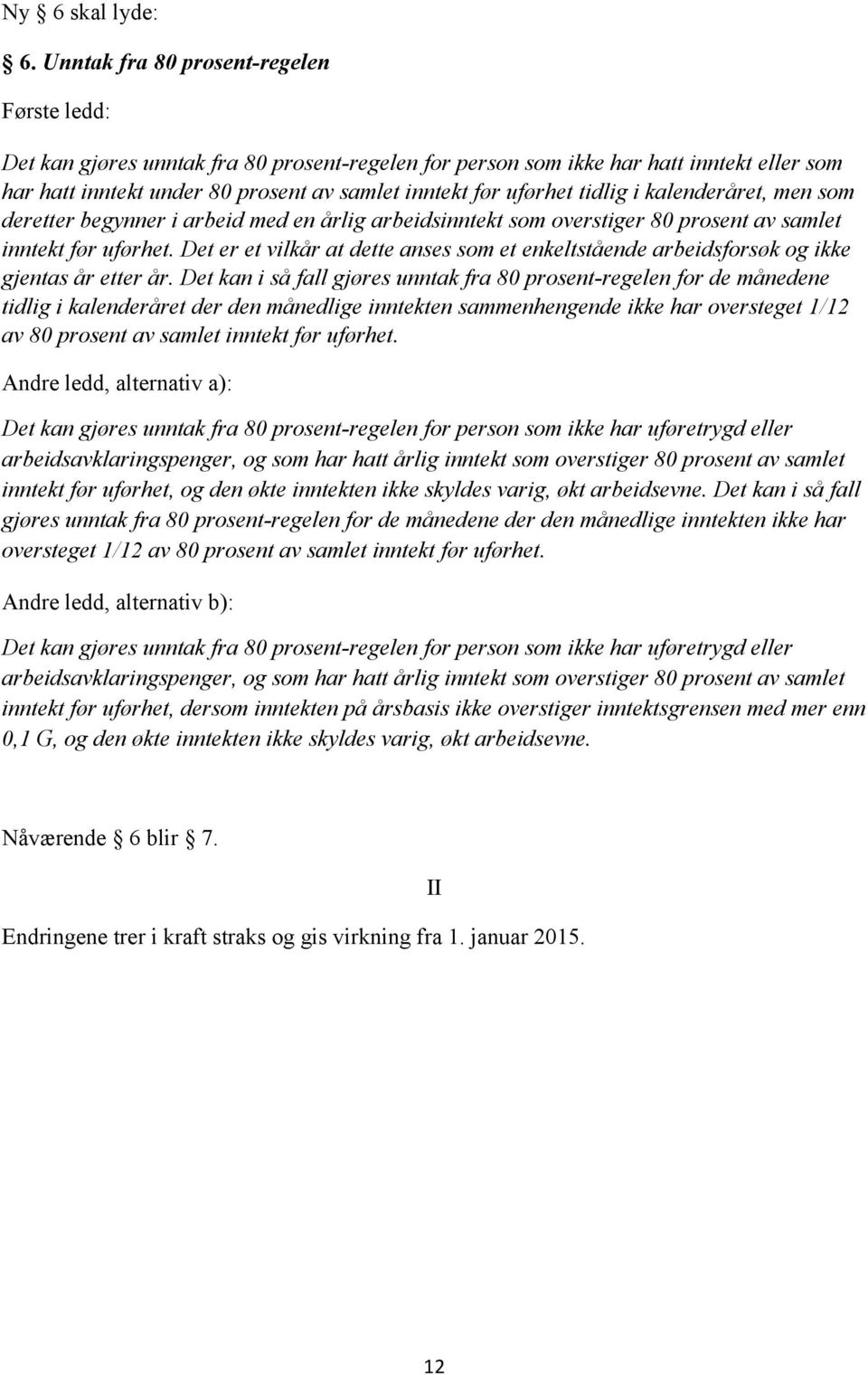 tidlig i kalenderåret, men som deretter begynner i arbeid med en årlig arbeidsinntekt som overstiger 80 prosent av samlet inntekt før uførhet.