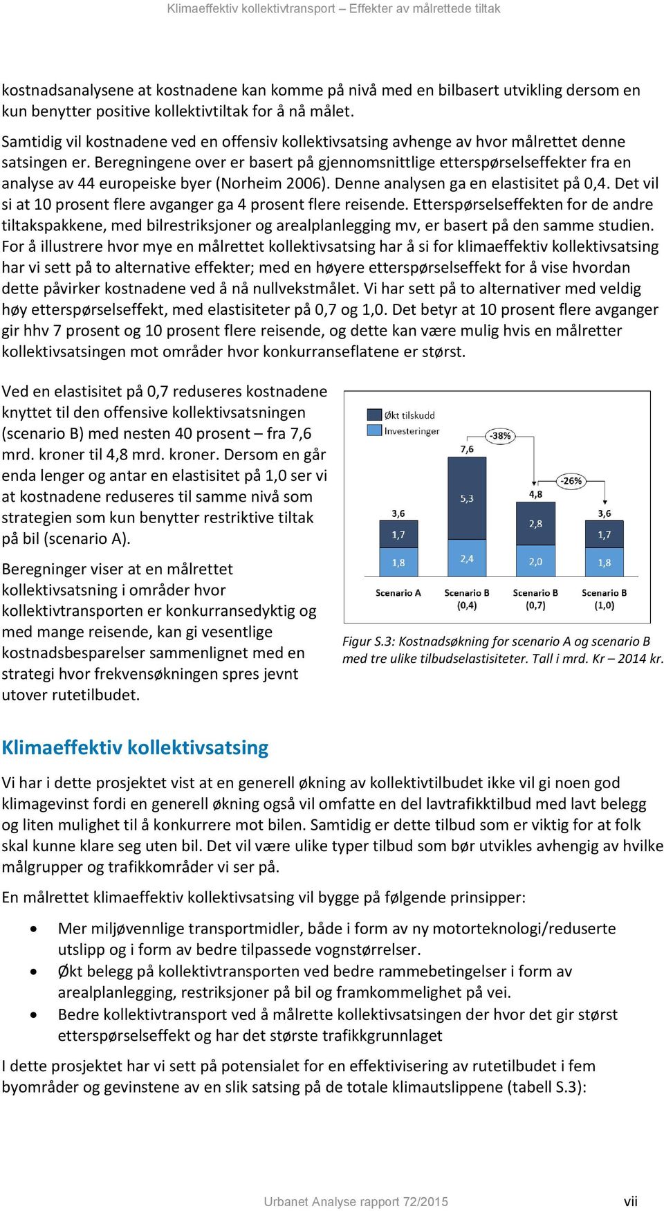 Beregningene over er basert på gjennomsnittlige etterspørselseffekter fra en analyse av 44 europeiske byer (Norheim 2006). Denne analysen ga en elastisitet på 0,4.