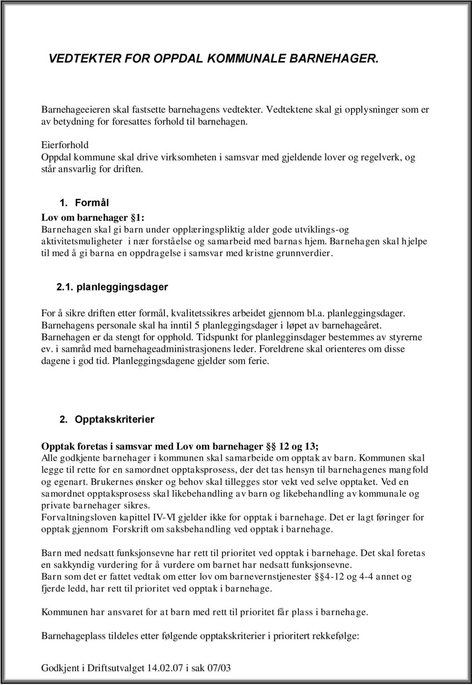 Formål Lov om barnehager 1: Barnehagen skal gi barn under opplæringspliktig alder gode utviklings-og aktivitetsmuligheter i nær forståelse og samarbeid med barnas hjem.