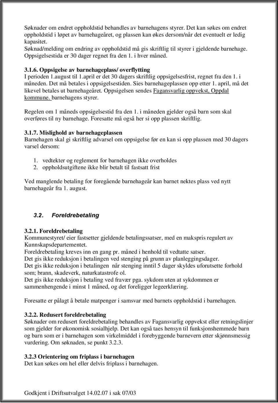 Oppsigelse av barnehageplass/ overflytting I perioden 1.august til 1.april er det 30 dagers skriftlig oppsigelsesfrist, regnet fra den 1. i måneden. Det må betales i oppsigelsestiden.