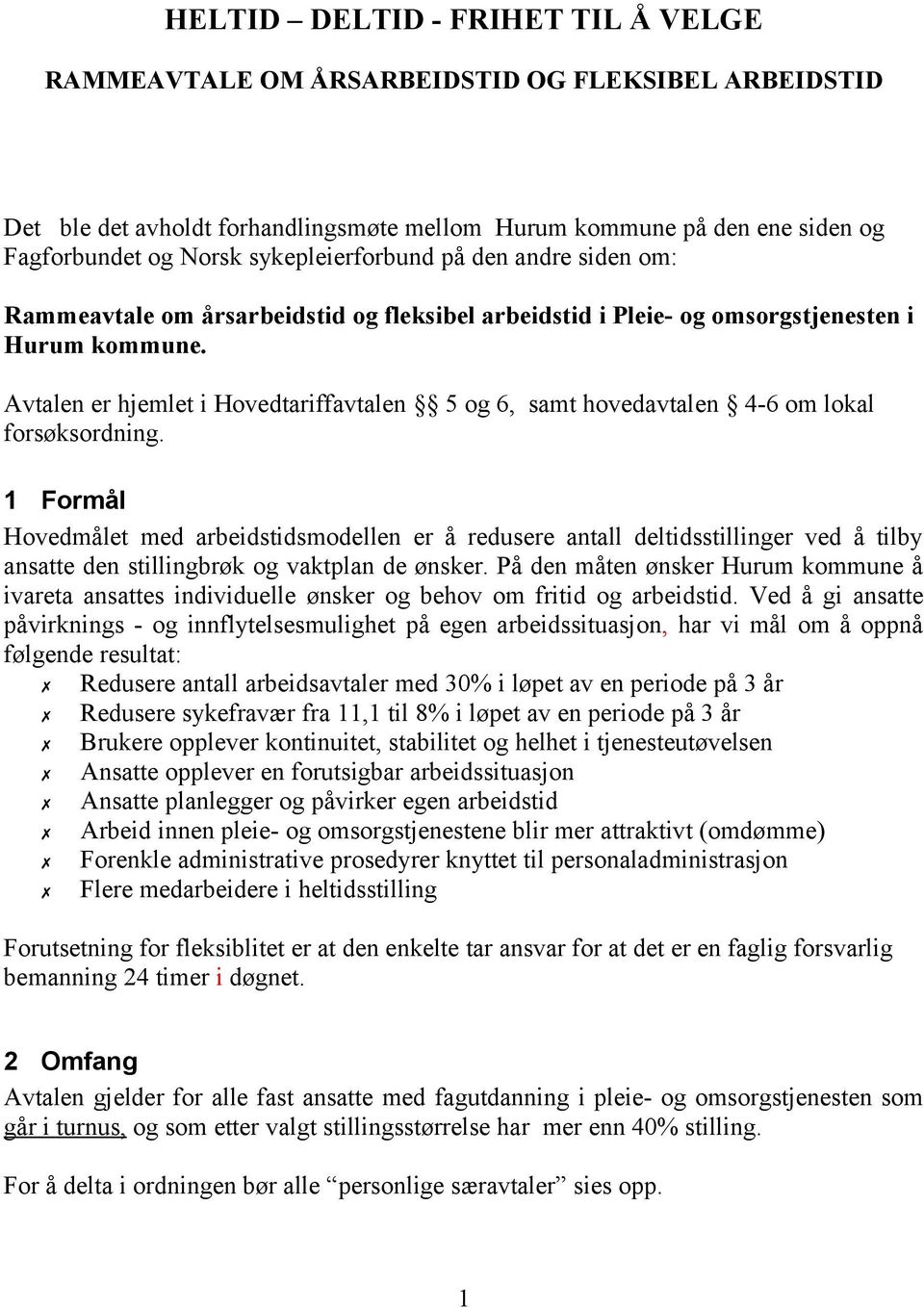 Avtalen er hjemlet i Hovedtariffavtalen 5 og 6, samt hovedavtalen 4-6 om lokal forsøksordning.