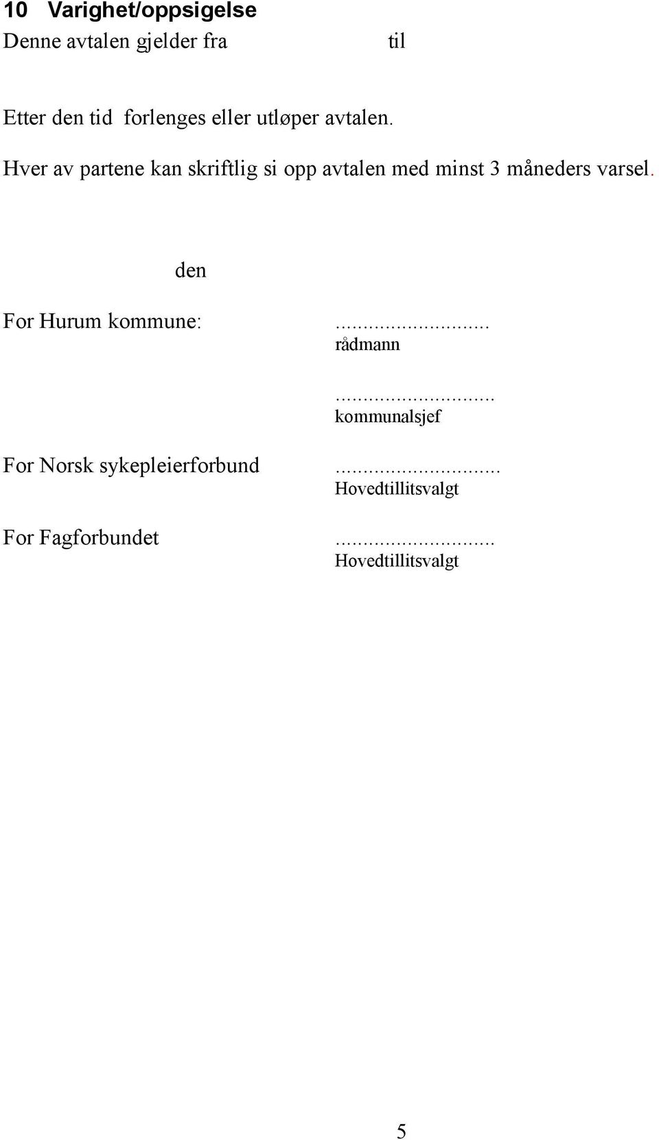 Hver av partene kan skriftlig si opp avtalen med minst 3 måneders varsel.